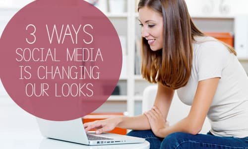3 ways Social media is changing the way we look